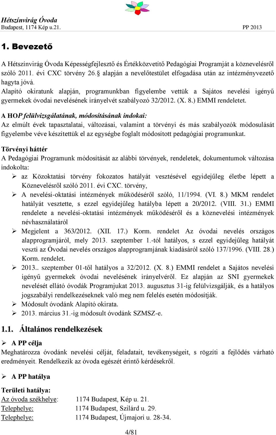 Alapító okiratunk alapján, programunkban figyelembe vettük a Sajátos nevelési igényű gyermekek óvodai nevelésének irányelvét szabályozó 32/2012. (X. 8.) EMMI rendeletet.