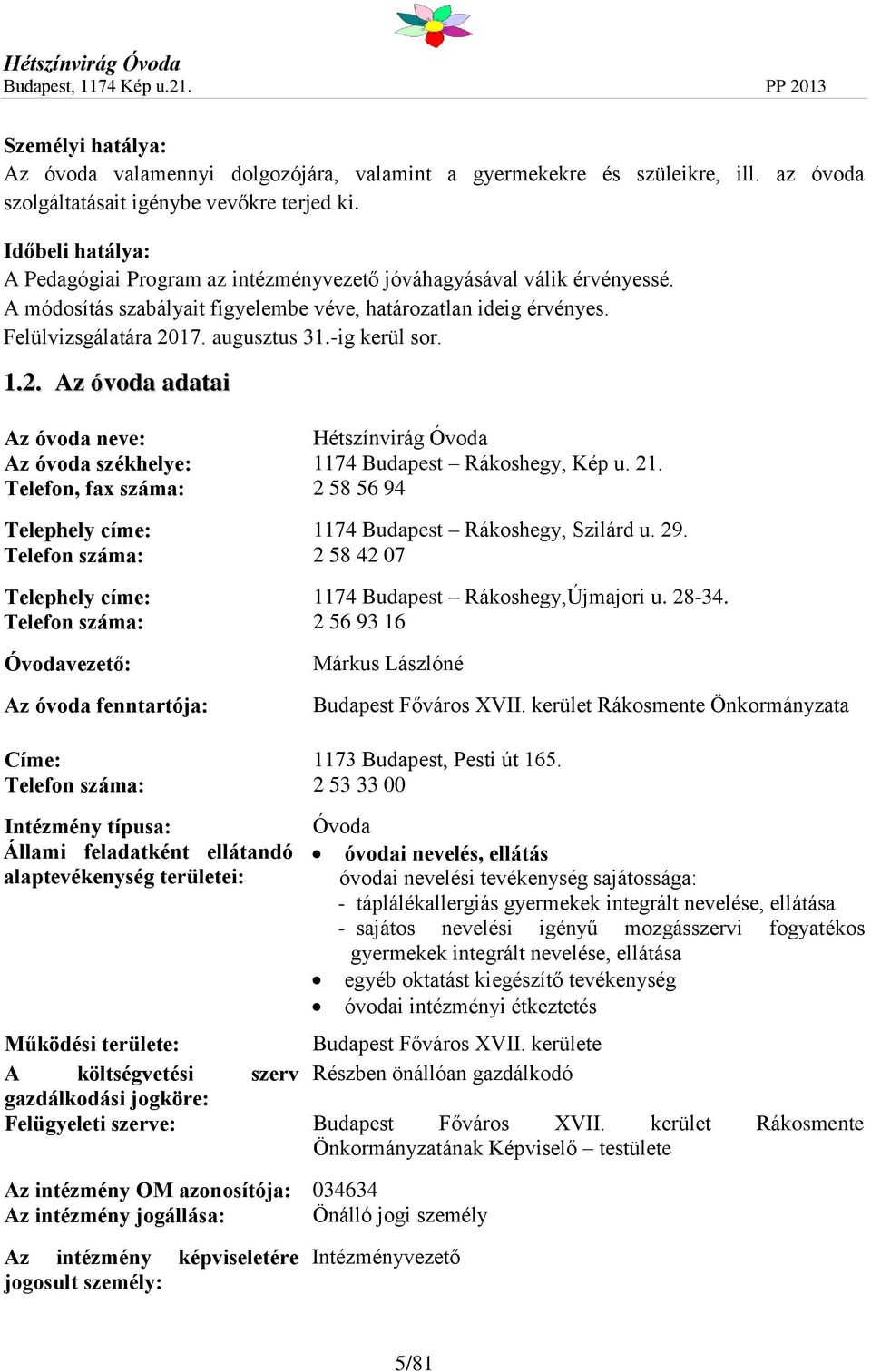 -ig kerül sor. 1.2. Az óvoda adatai Az óvoda neve: Hétszínvirág Óvoda Az óvoda székhelye: 1174 Budapest Rákoshegy, Kép u. 21.