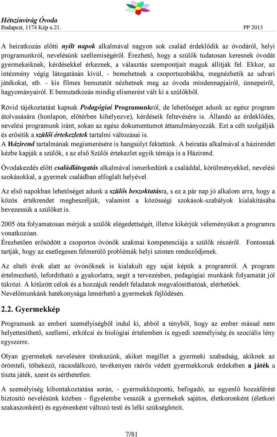Ekkor, az intézmény végig látogatásán kívül, - bemehetnek a csoportszobákba, megnézhetik az udvari játékokat, stb.