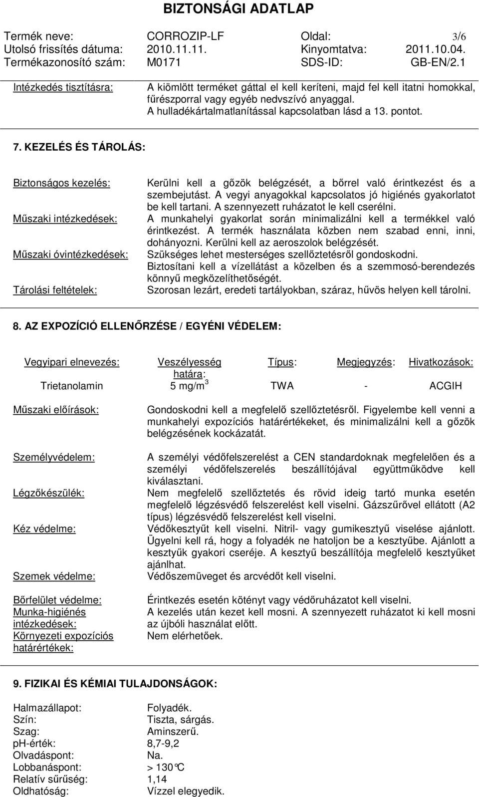 KEZELÉS ÉS TÁROLÁS: Biztonságos kezelés: Mőszaki intézkedések: Mőszaki óvintézkedések: Tárolási feltételek: Kerülni kell a gızök belégzését, a bırrel való érintkezést és a szembejutást.