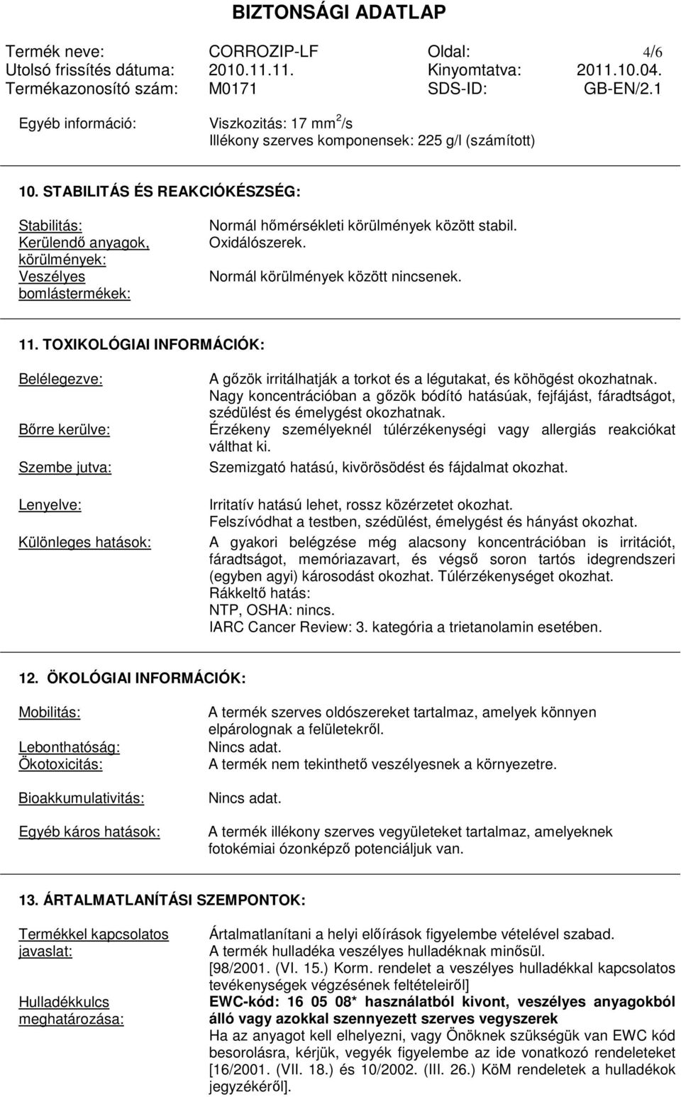 11. TOXIKOLÓGIAI INFORMÁCIÓK: Belélegezve: Bırre kerülve: Szembe jutva: Lenyelve: Különleges hatások: A gızök irritálhatják a torkot és a légutakat, és köhögést okozhatnak.