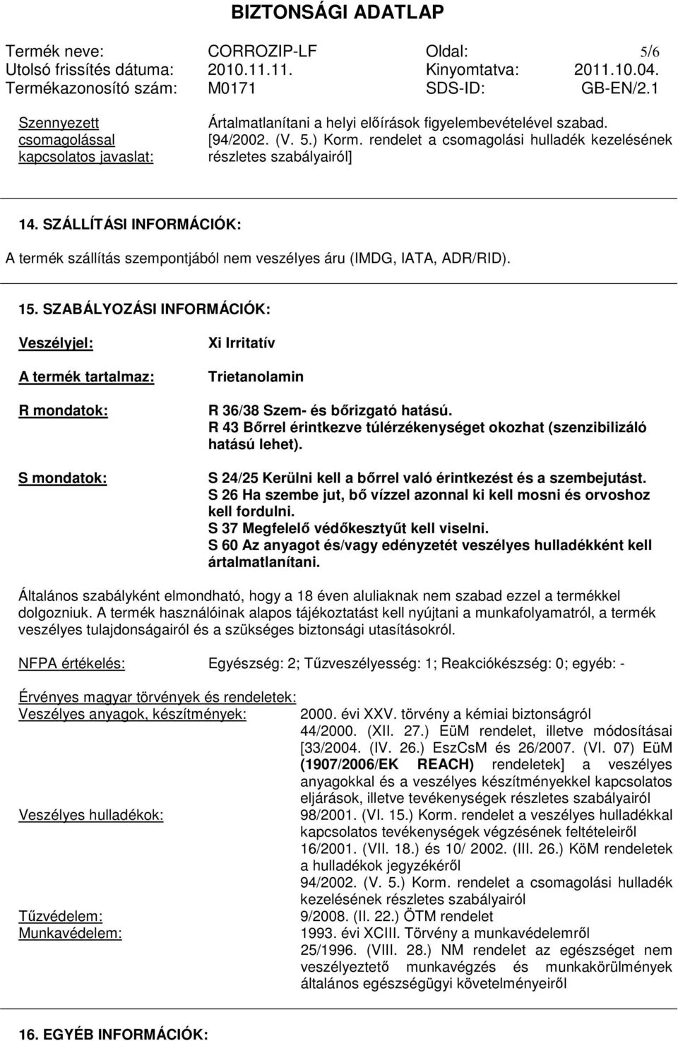 SZABÁLYOZÁSI INFORMÁCIÓK: Veszélyjel: A termék tartalmaz: R mondatok: S mondatok: Xi Irritatív Trietanolamin R 36/38 Szem és bırizgató hatású.