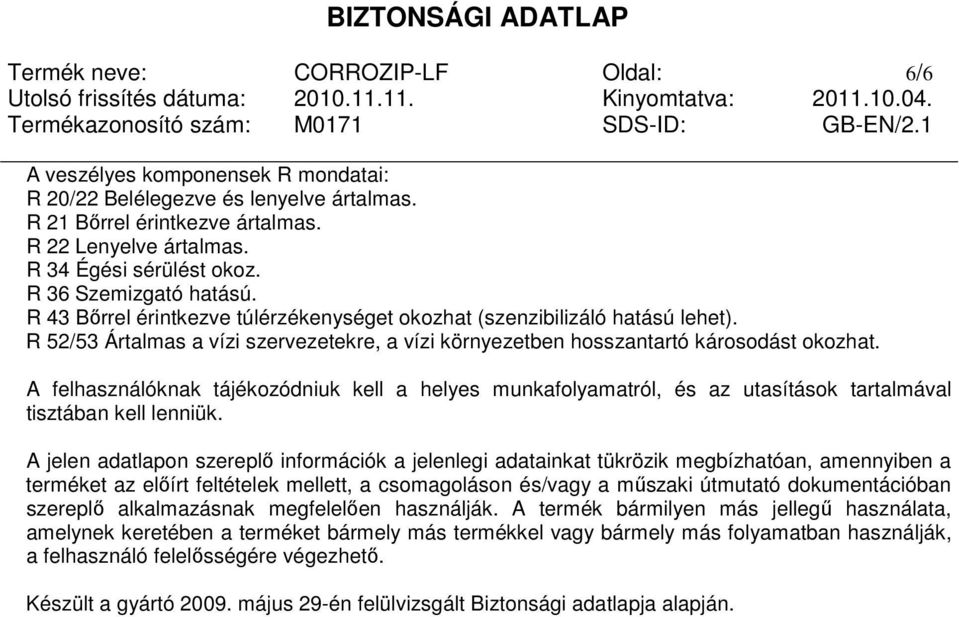 A felhasználóknak tájékozódniuk kell a helyes munkafolyamatról, és az utasítások tartalmával tisztában kell lenniük.