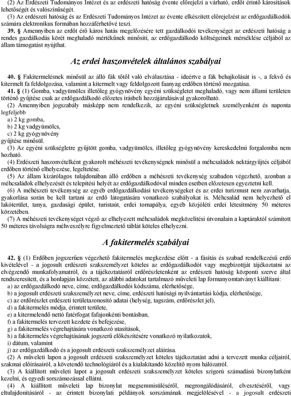 Amennyiben az erdőt érő káros hatás megelőzésére tett gazdálkodói tevékenységet az erdészeti hatóság a rendes gazdálkodás körét meghaladó mértékűnek minősíti, az erdőgazdálkodó költségeinek