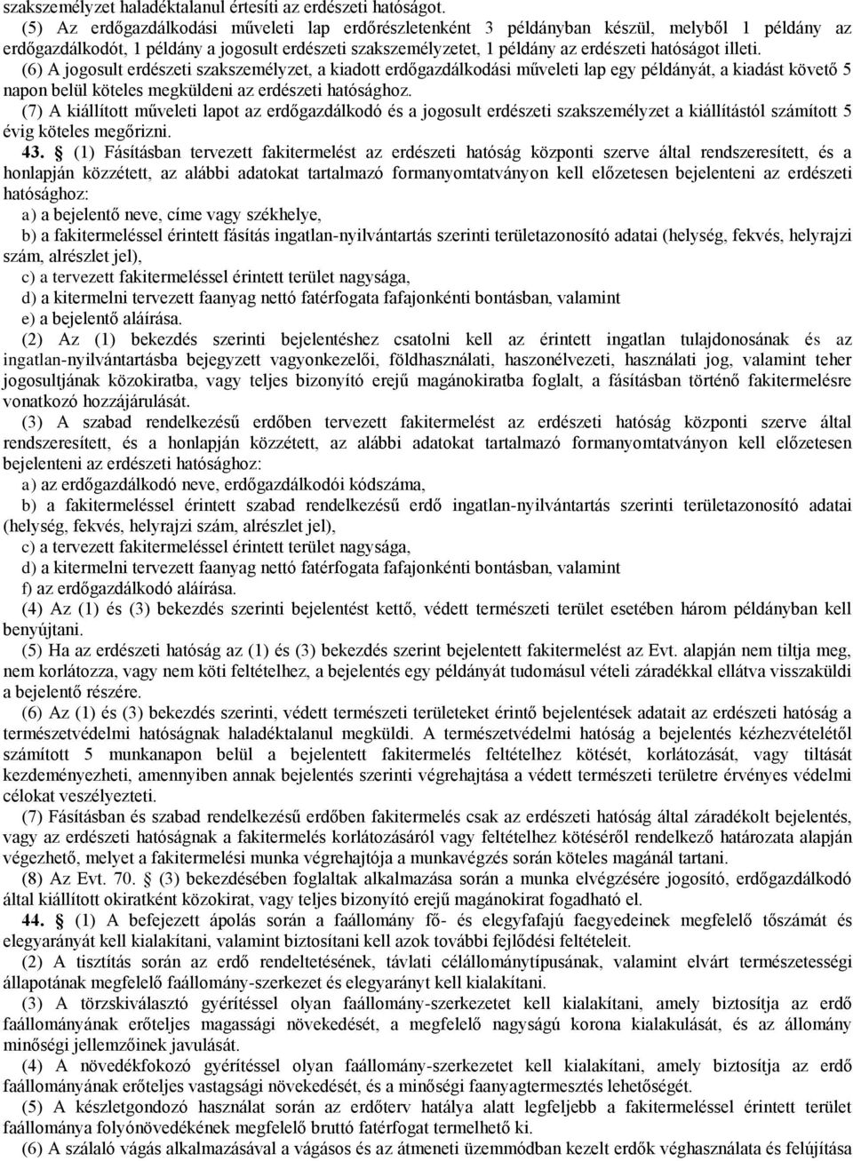 illeti. (6) A jogosult erdészeti szakszemélyzet, a kiadott erdőgazdálkodási műveleti lap egy példányát, a kiadást követő 5 napon belül köteles megküldeni az erdészeti hatósághoz.