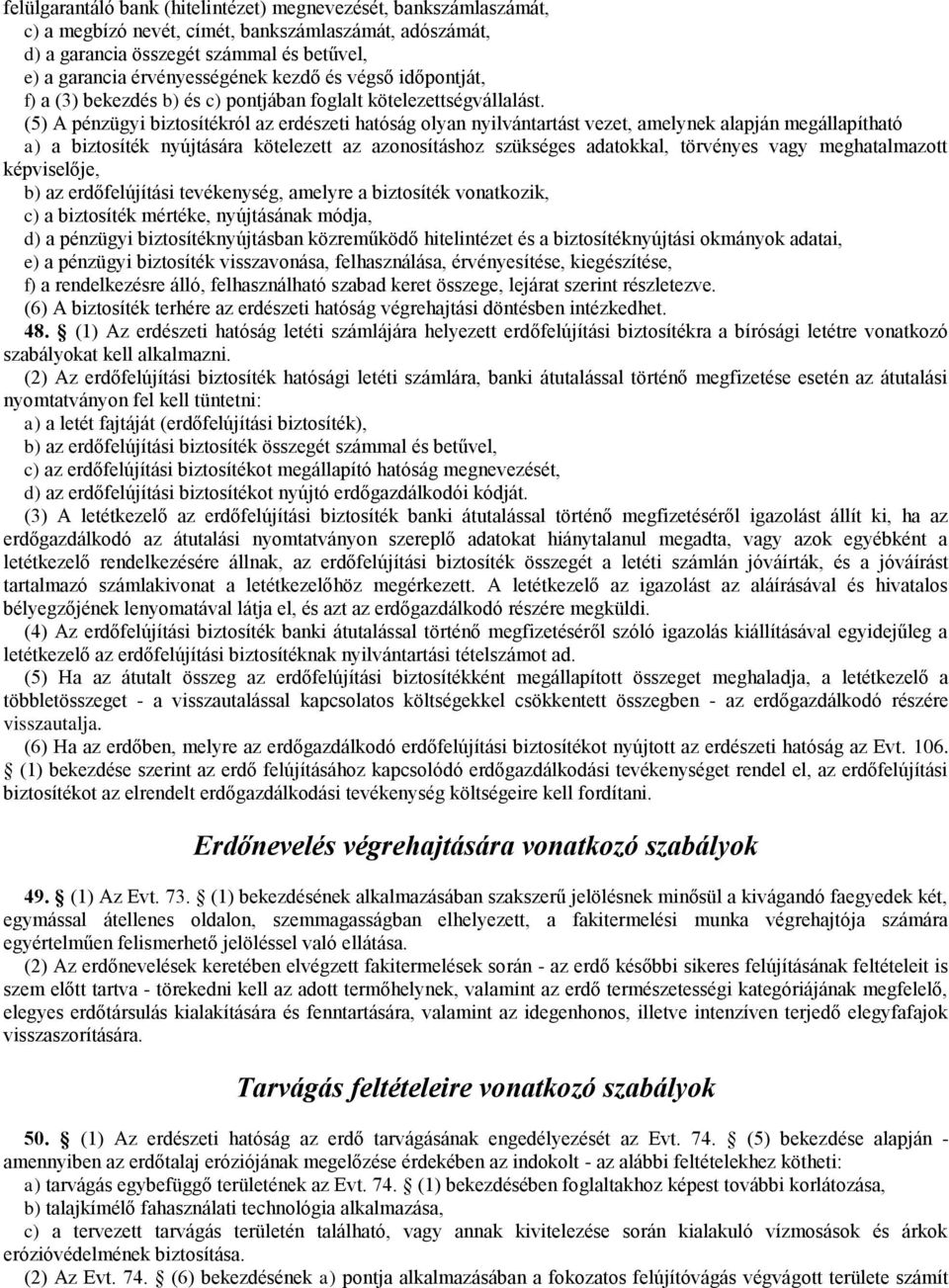 (5) A pénzügyi biztosítékról az erdészeti hatóság olyan nyilvántartást vezet, amelynek alapján megállapítható a) a biztosíték nyújtására kötelezett az azonosításhoz szükséges adatokkal, törvényes