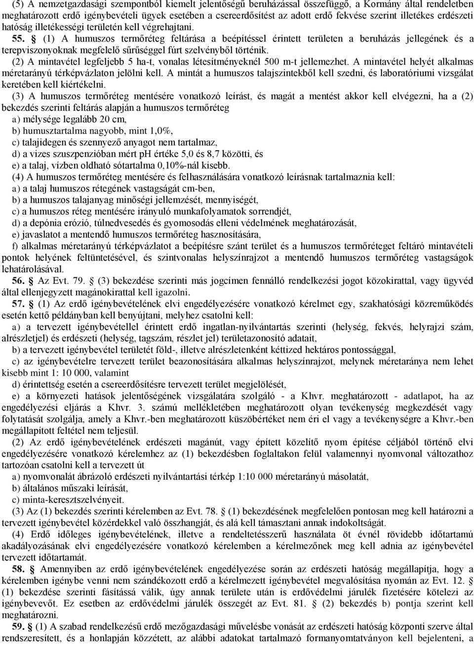 (1) A humuszos termőréteg feltárása a beépítéssel érintett területen a beruházás jellegének és a terepviszonyoknak megfelelő sűrűséggel fúrt szelvényből történik.