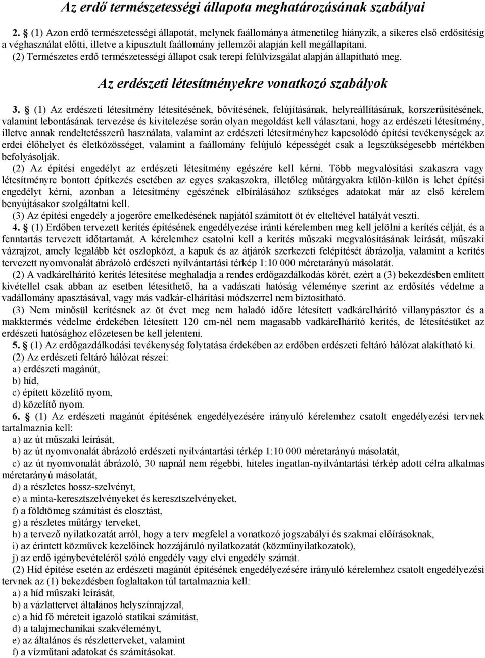 megállapítani. (2) Természetes erdő természetességi állapot csak terepi felülvizsgálat alapján állapítható meg. Az erdészeti létesítményekre vonatkozó szabályok 3.