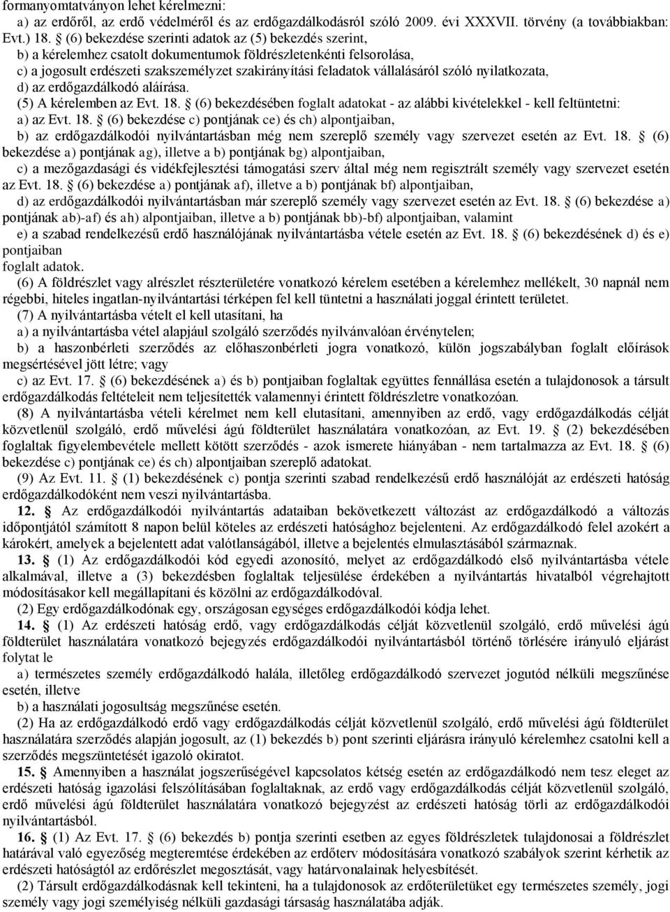 vállalásáról szóló nyilatkozata, d) az erdőgazdálkodó aláírása. (5) A kérelemben az Evt. 18.
