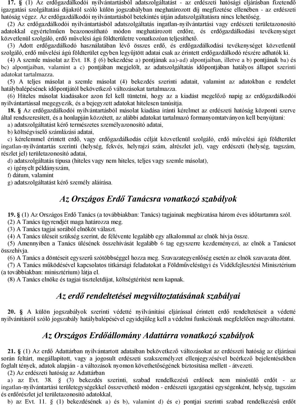 (2) Az erdőgazdálkodói nyilvántartásból adatszolgáltatás ingatlan-nyilvántartási vagy erdészeti területazonosító adatokkal egyértelműen beazonosítható módon meghatározott erdőre, és erdőgazdálkodási