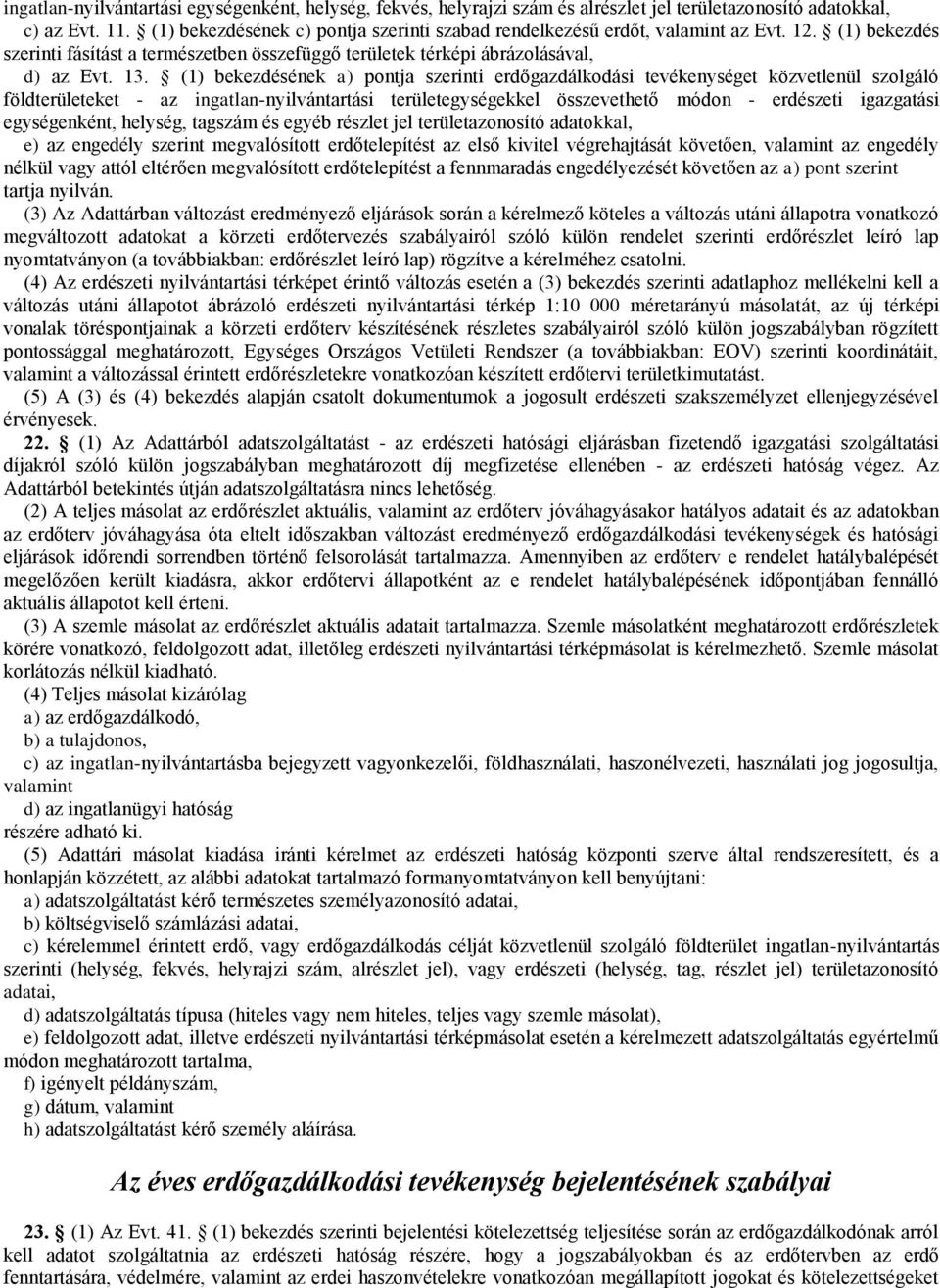 (1) bekezdésének a) pontja szerinti erdőgazdálkodási tevékenységet közvetlenül szolgáló földterületeket - az ingatlan-nyilvántartási területegységekkel összevethető módon - erdészeti igazgatási
