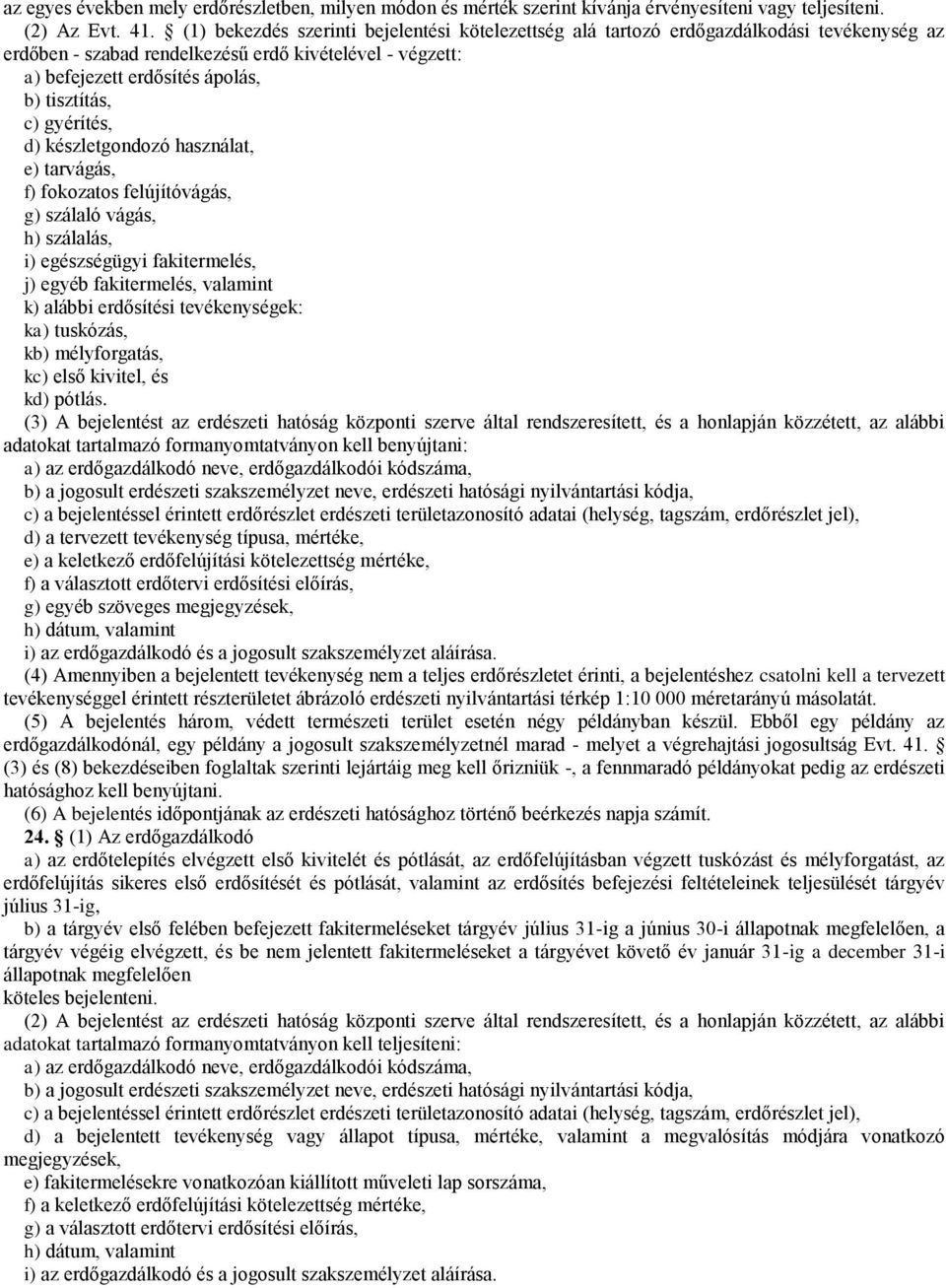 gyérítés, d) készletgondozó használat, e) tarvágás, f) fokozatos felújítóvágás, g) szálaló vágás, h) szálalás, i) egészségügyi fakitermelés, j) egyéb fakitermelés, valamint k) alábbi erdősítési