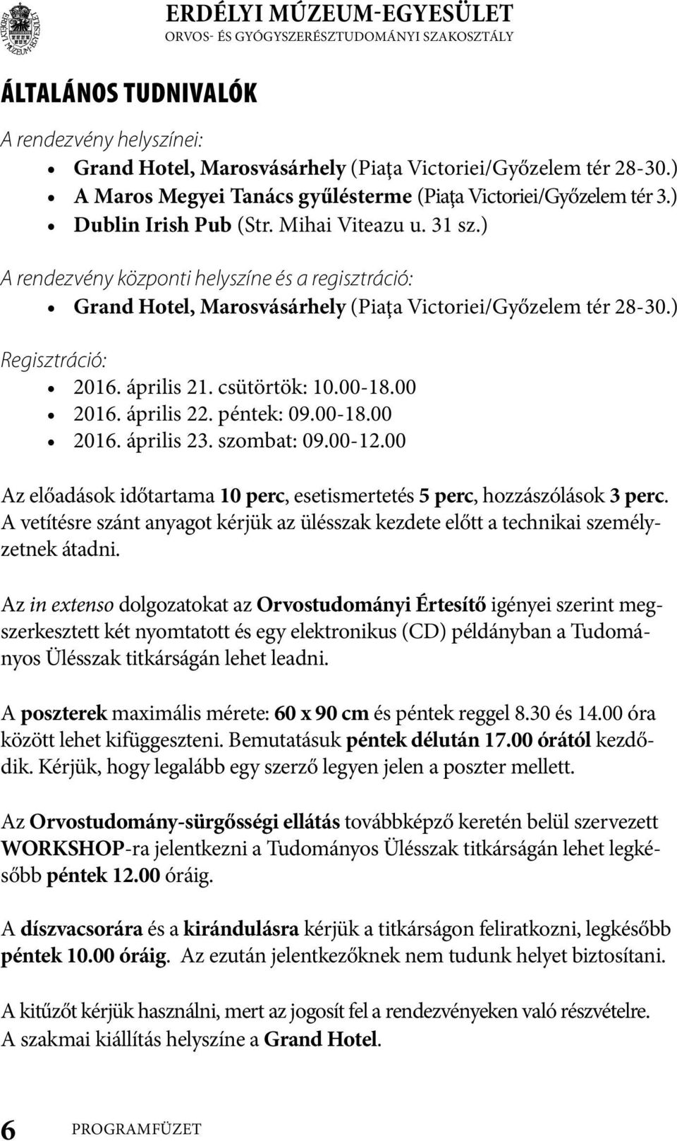 ) A rendezvény központi helyszíne és a regisztráció: Grand Hotel, Marosvásárhely (Piaţa Victoriei/Győzelem tér 8-30.) Regisztráció: 06. április. csütörtök: 0.00-8.00 06. április. péntek: 09.00-8.00 06. április 3.