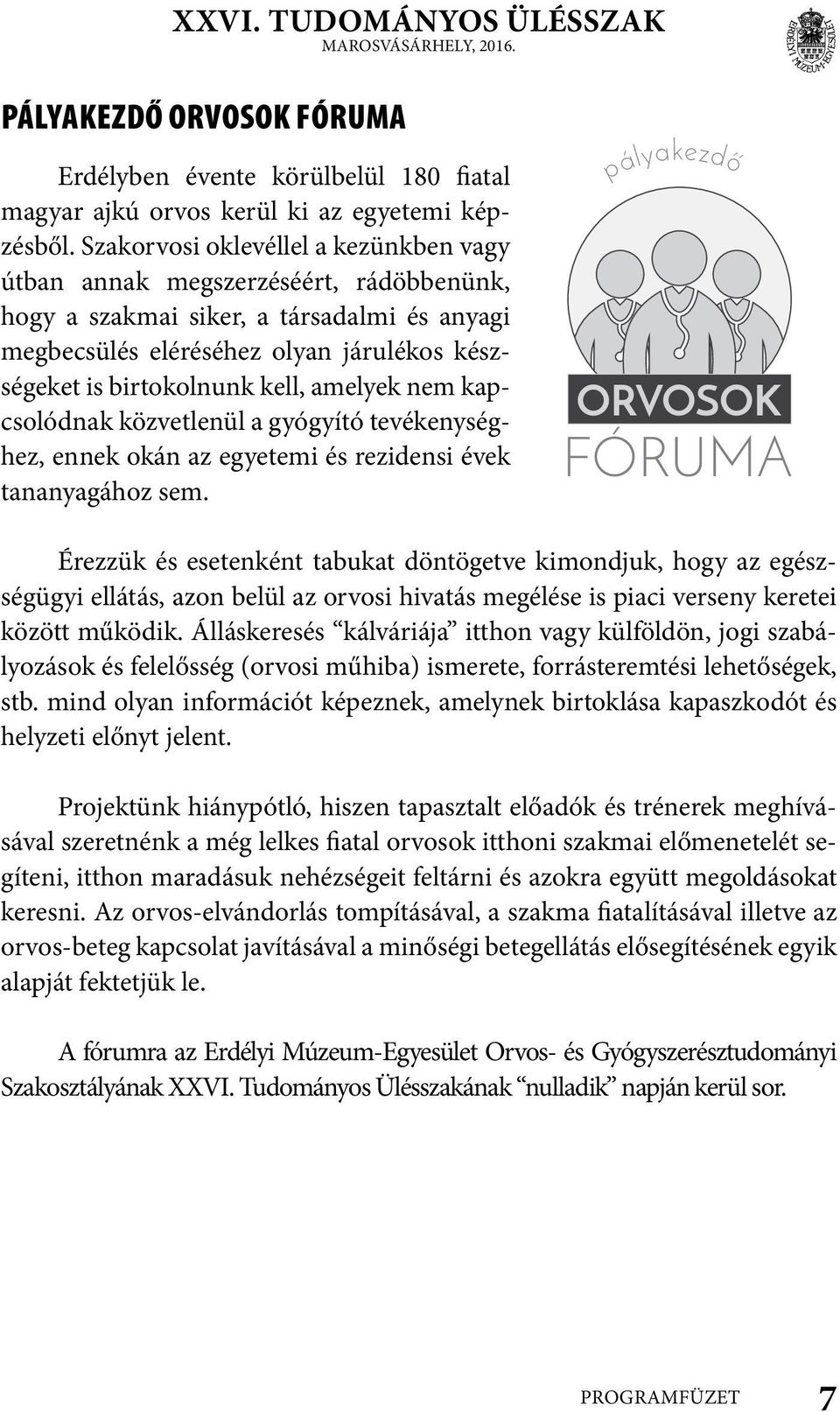 amelyek nem kapcsolódnak közvetlenül a gyógyító tevékenységhez, ennek okán az egyetemi és rezidensi évek tananyagához sem.