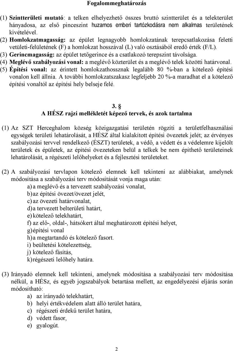 (3) Gerincmagasság: az épület tetőgerince és a csatlakozó terepszint távolsága. (4) Meglévő szabályozási vonal: a meglévő közterület és a meglévő telek közötti határvonal.