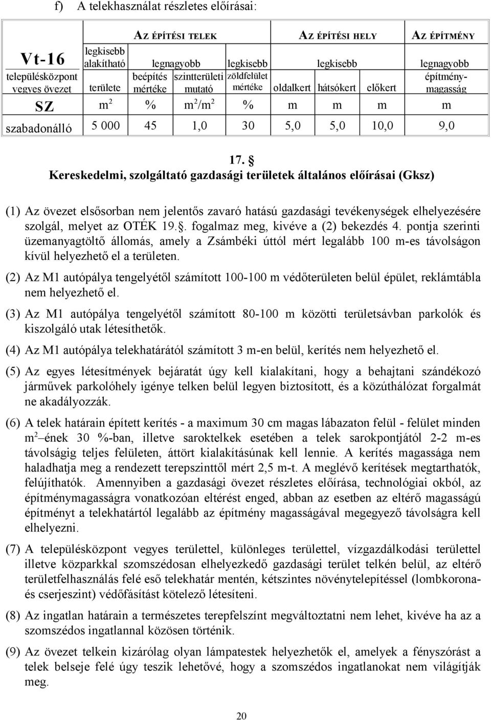 Kereskedelmi, szolgáltató gazdasági területek általános előírásai (Gksz) (1) Az övezet elsősorban nem jelentős zavaró hatású gazdasági tevékenységek elhelyezésére szolgál, melyet az OTÉK 19.