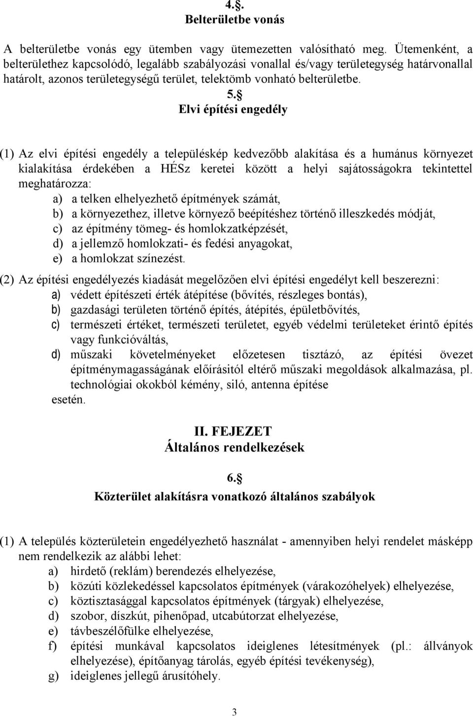 Elvi építési engedély (1) Az elvi építési engedély a településkép kedvezőbb alakítása és a humánus környezet kialakítása érdekében a HÉSz keretei között a helyi sajátosságokra tekintettel