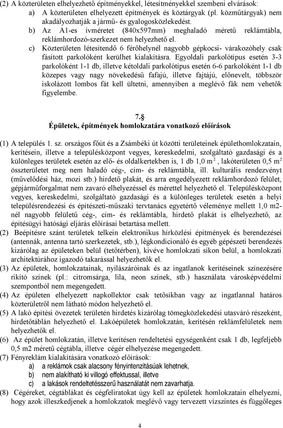 c) Közterületen létesítendő 6 férőhelynél nagyobb gépkocsi- várakozóhely csak fásított parkolóként kerülhet kialakításra.