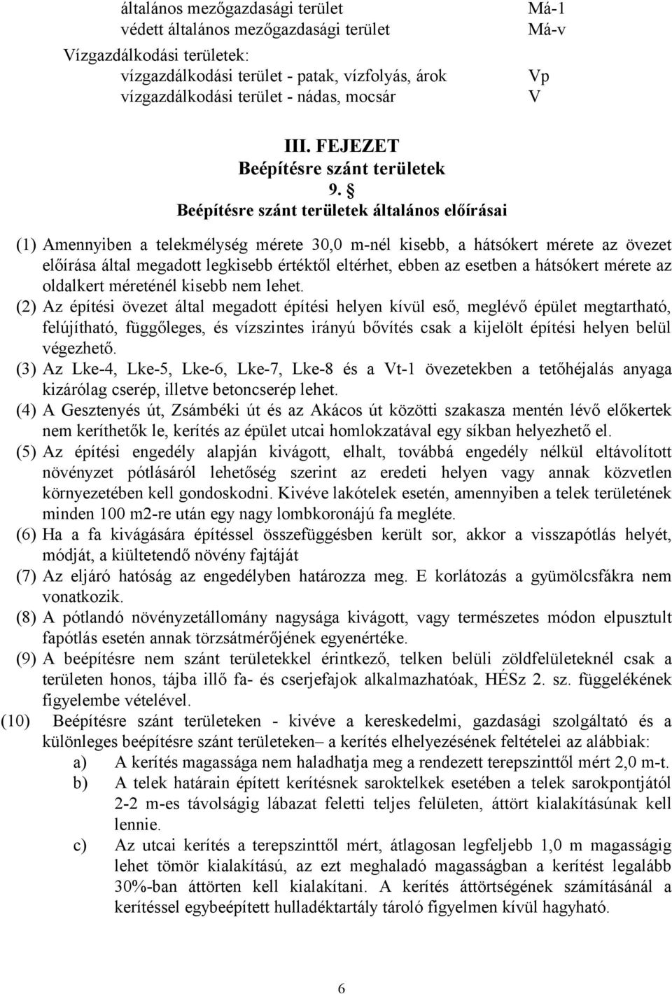 Beépítésre szánt területek általános előírásai (1) Amennyiben a telekmélység mérete 30,0 m-nél kisebb, a hátsókert mérete az övezet előírása által megadott értéktől eltérhet, ebben az esetben a