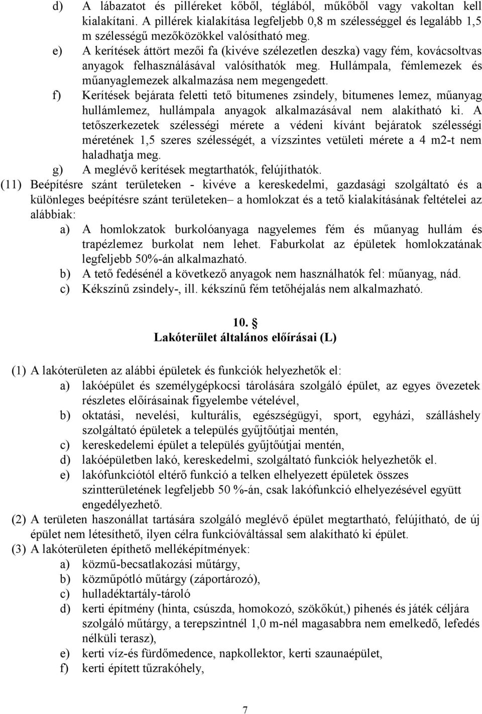 f) Kerítések bejárata feletti tető bitumenes zsindely, bitumenes lemez, műanyag hullámlemez, hullámpala anyagok alkalmazásával nem alakítható ki.