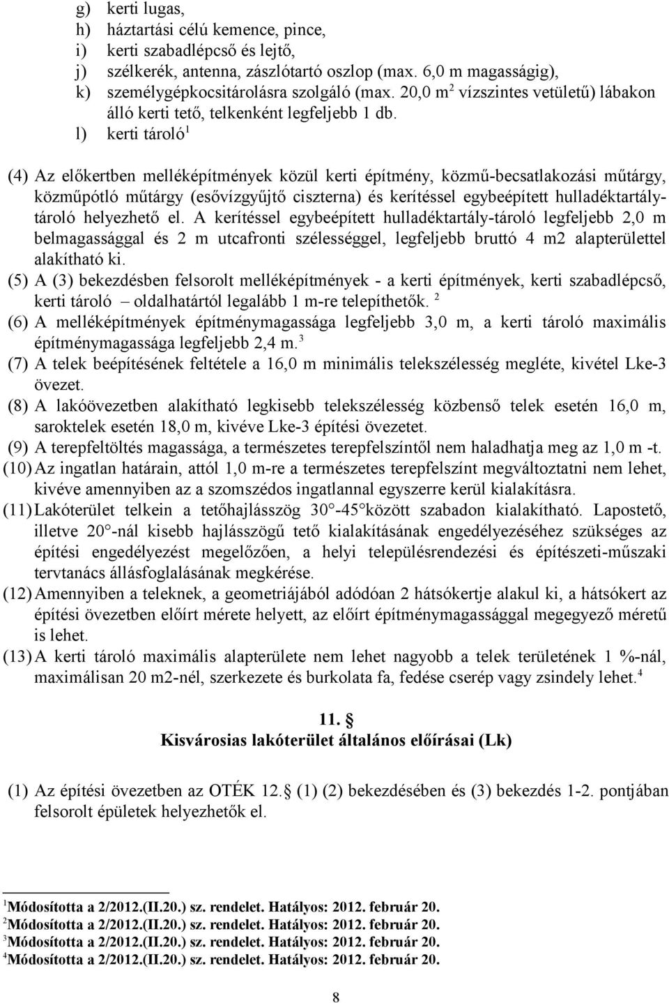 l) kerti tároló 1 (4) Az előkertben melléképítmények közül kerti építmény, közmű-becsatlakozási műtárgy, közműpótló műtárgy (esővízgyűjtő ciszterna) és kerítéssel egybeépített hulladéktartálytároló