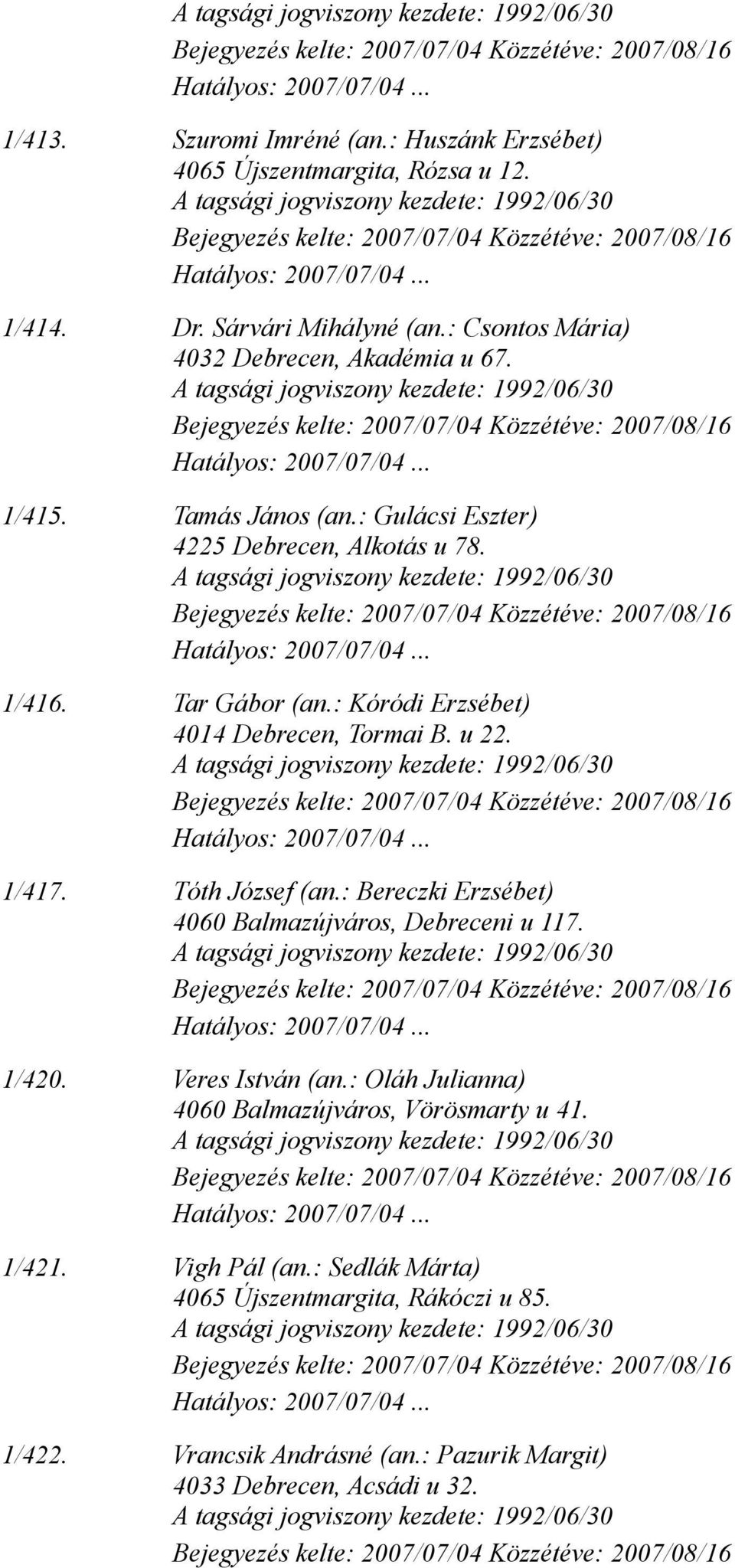 : Kóródi Erzsébet) 4014 Debrecen, Tormai B. u 22. 1/417. Tóth József (an.: Bereczki Erzsébet) 4060 Balmazújváros, Debreceni u 117. 1/420.