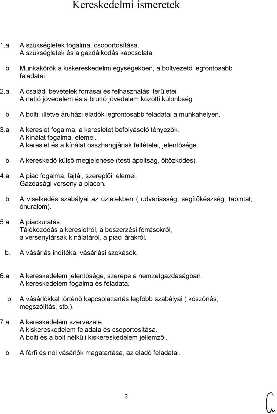 A kínálat fogalma, elemei. A kereslet és a kínálat összhangjának feltételei, jelentősége. b. A kereskedő külső megjelenése (testi ápoltság, öltözködés). 4.a. A piac fogalma, fajtái, szereplői, elemei.