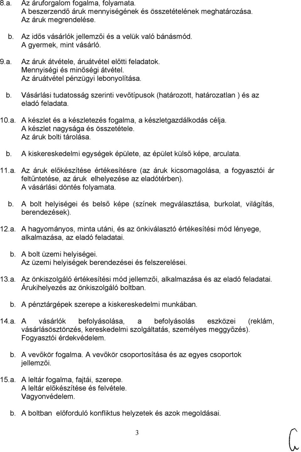 Vásárlási tudatosság szerinti vevőtípusok (határozott, határozatlan ) és az eladó feladata. 10.a. A készlet és a készletezés fogalma, a készletgazdálkodás célja. A készlet nagysága és összetétele.