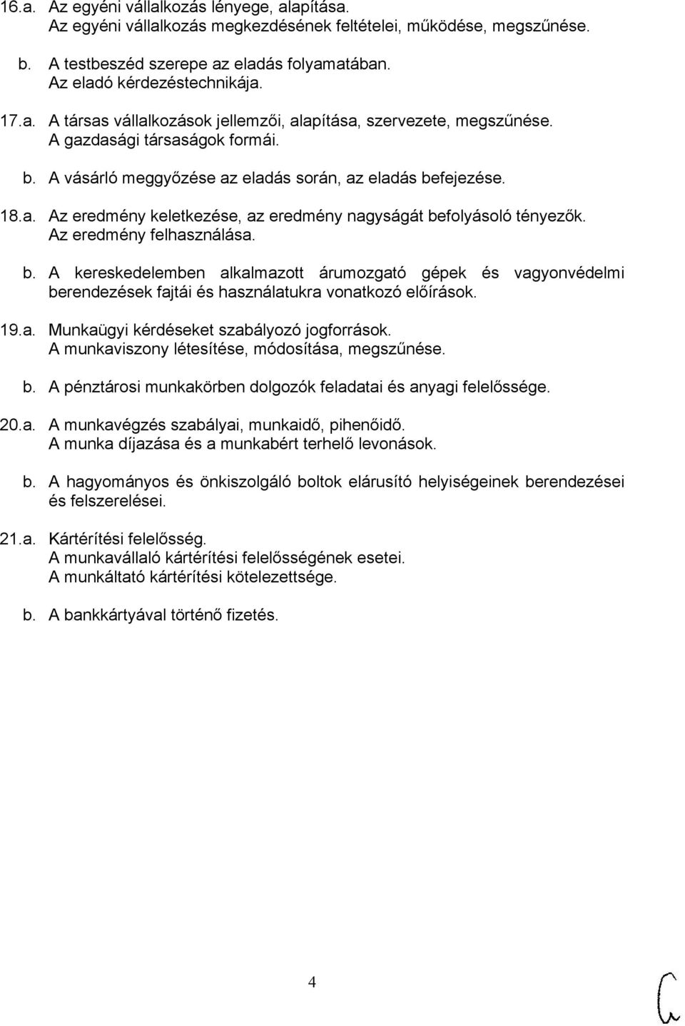 19.a. Munkaügyi kérdéseket szabályozó jogforrások. A munkaviszony létesítése, módosítása, megszűnése. b. A pénztárosi munkakörben dolgozók feladatai és anyagi felelőssége. 20.a. A munkavégzés szabályai, munkaidő, pihenőidő.
