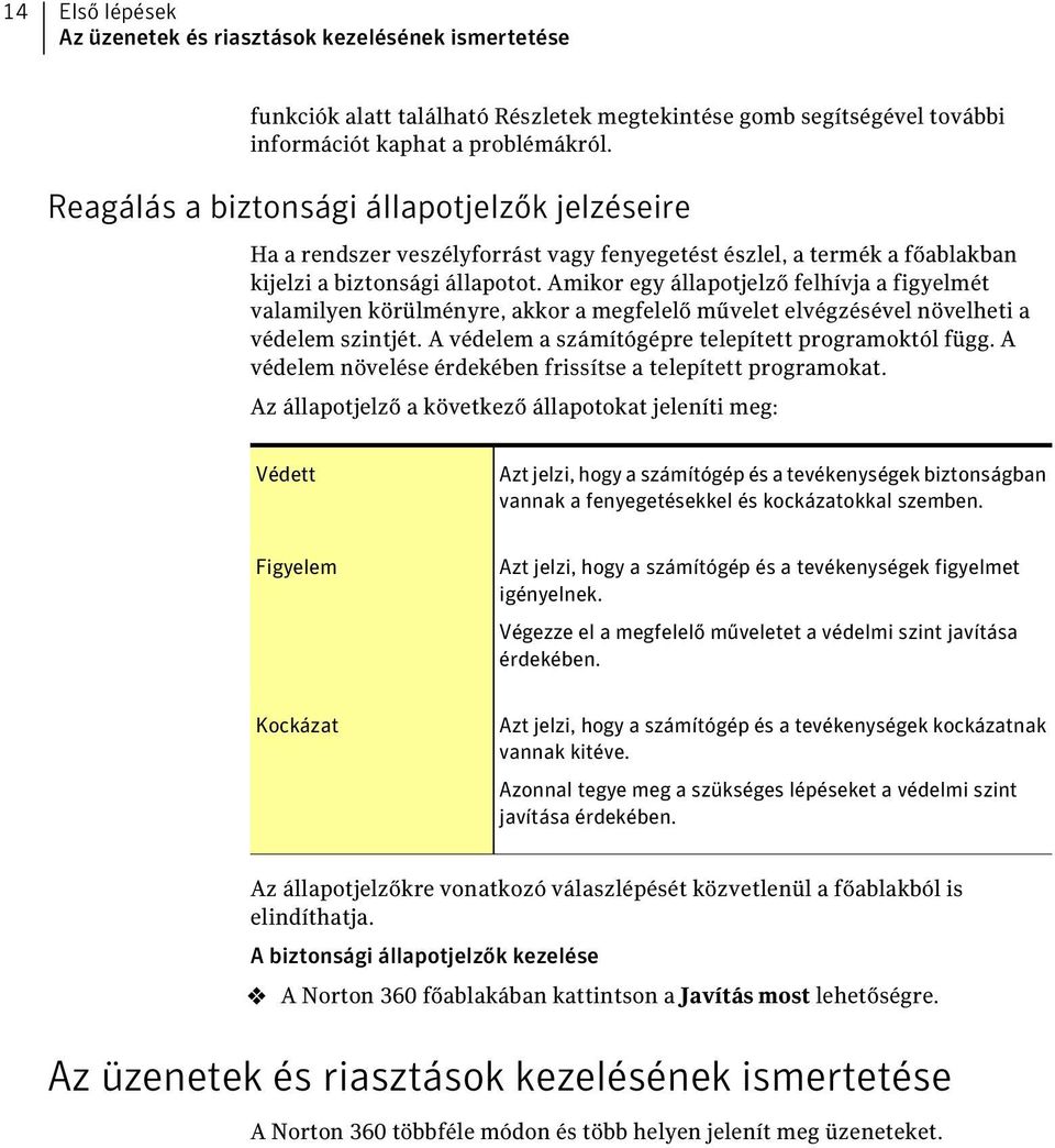 Amikor egy állapotjelző felhívja a figyelmét valamilyen körülményre, akkor a megfelelő művelet elvégzésével növelheti a védelem szintjét. A védelem a számítógépre telepített programoktól függ.