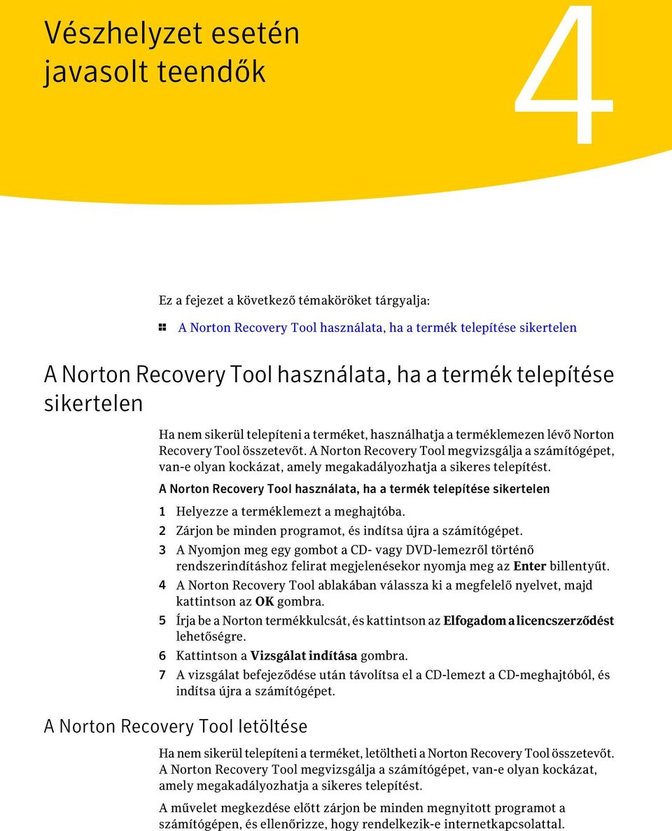 A Norton Recovery Tool megvizsgálja a számítógépet, van-e olyan kockázat, amely megakadályozhatja a sikeres telepítést.