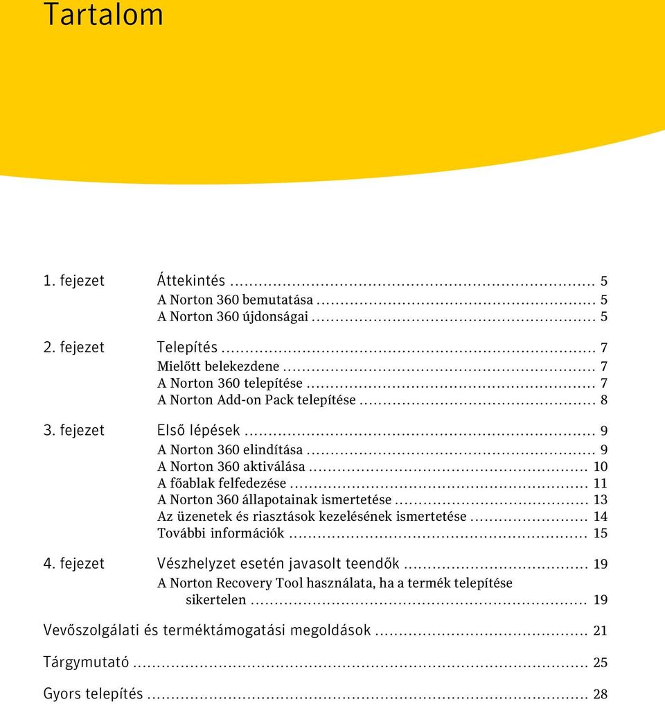 .. 11 A Norton 360 állapotainak ismertetése... 13 Az üzenetek és riasztások kezelésének ismertetése... 14 További információk... 15 4.