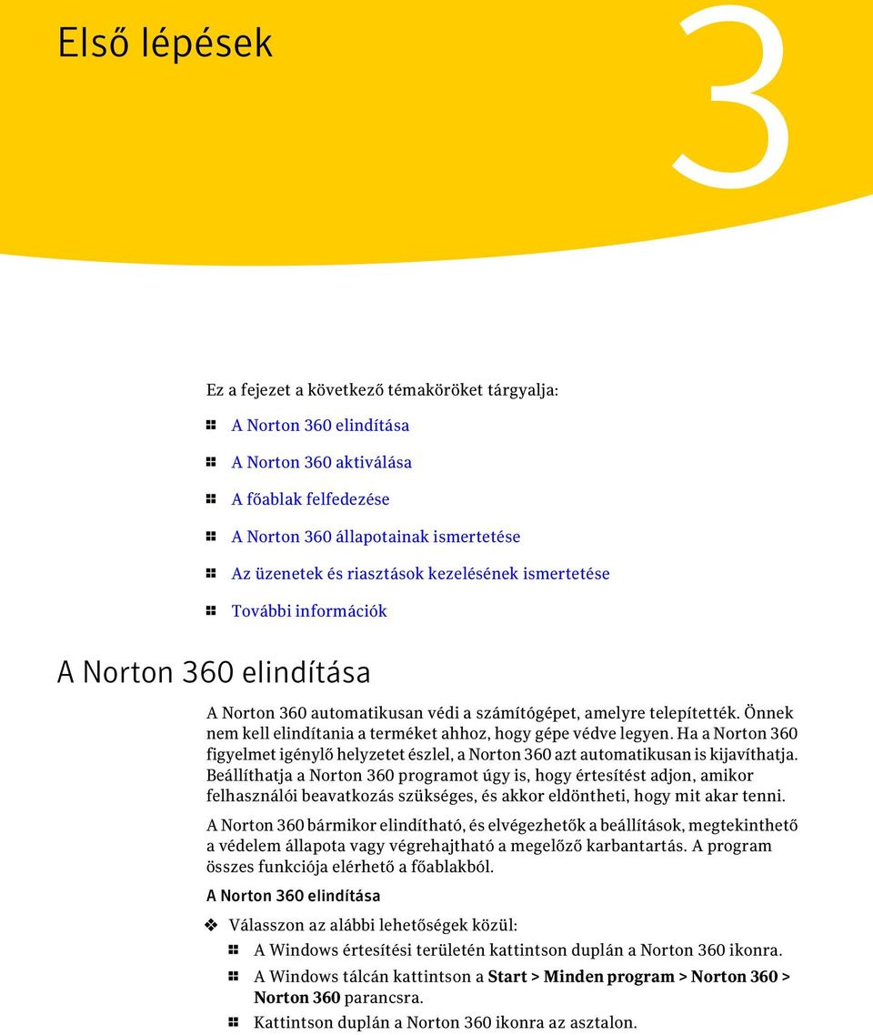 Önnek nem kell elindítania a terméket ahhoz, hogy gépe védve legyen. Ha a Norton 360 figyelmet igénylő helyzetet észlel, a Norton 360 azt automatikusan is kijavíthatja.