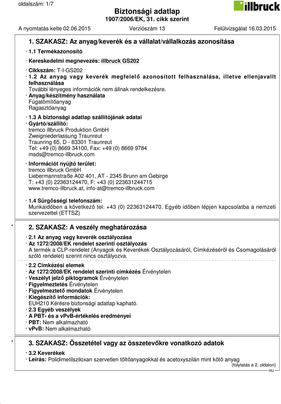 3 A biztonsági adatlap szállítójának adatai Gyártó/szállító: tremco illbruck Produktion GmbH Zweigniederlassung Traunreut Traunring 65, D - 83301 Traunreut Tel: +49 (0) 8669 34100, Fax: +49 (0) 8669