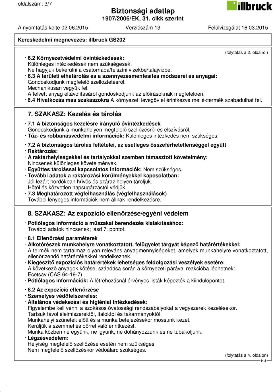 SZAKASZ: Kezelés és tárolás 7.1 A biztonságos kezelésre irányuló óvintézkedések Gondoskodjunk a munkahelyen megfelelő szellőzésről és elszívásról.