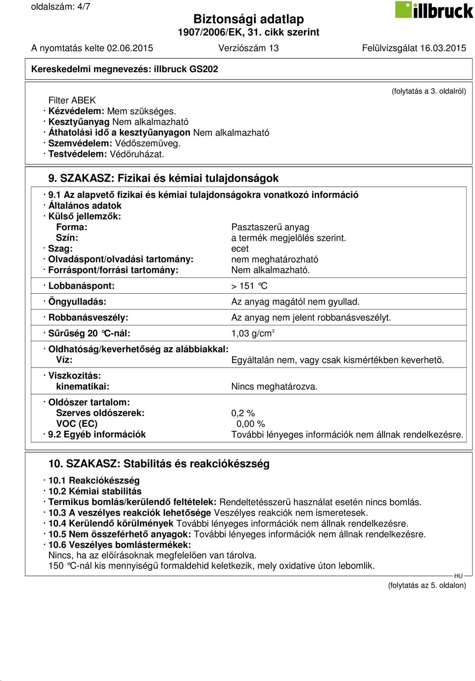 1 Az alapvető fizikai és kémiai tulajdonságokra vonatkozó információ Általános adatok Külső jellemzők: Forma: Pasztaszerű anyag Szín: a termék megjelölés szerint.