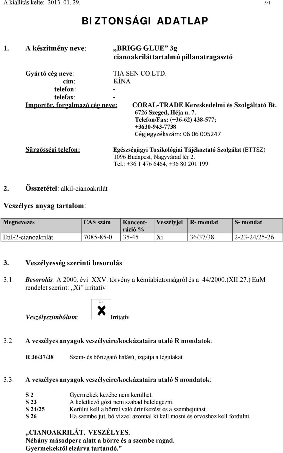 Telefon/Fax: (+36-62) 438-577; +3630-943-7738 Cégjegyzékszám: 06 06 005247 Sürgősségi telefon: Egészségügyi Toxikológiai Tájékoztató Szolgálat (ETTSZ) 1096 Budapest, Nagyvárad tér 2. Tel.