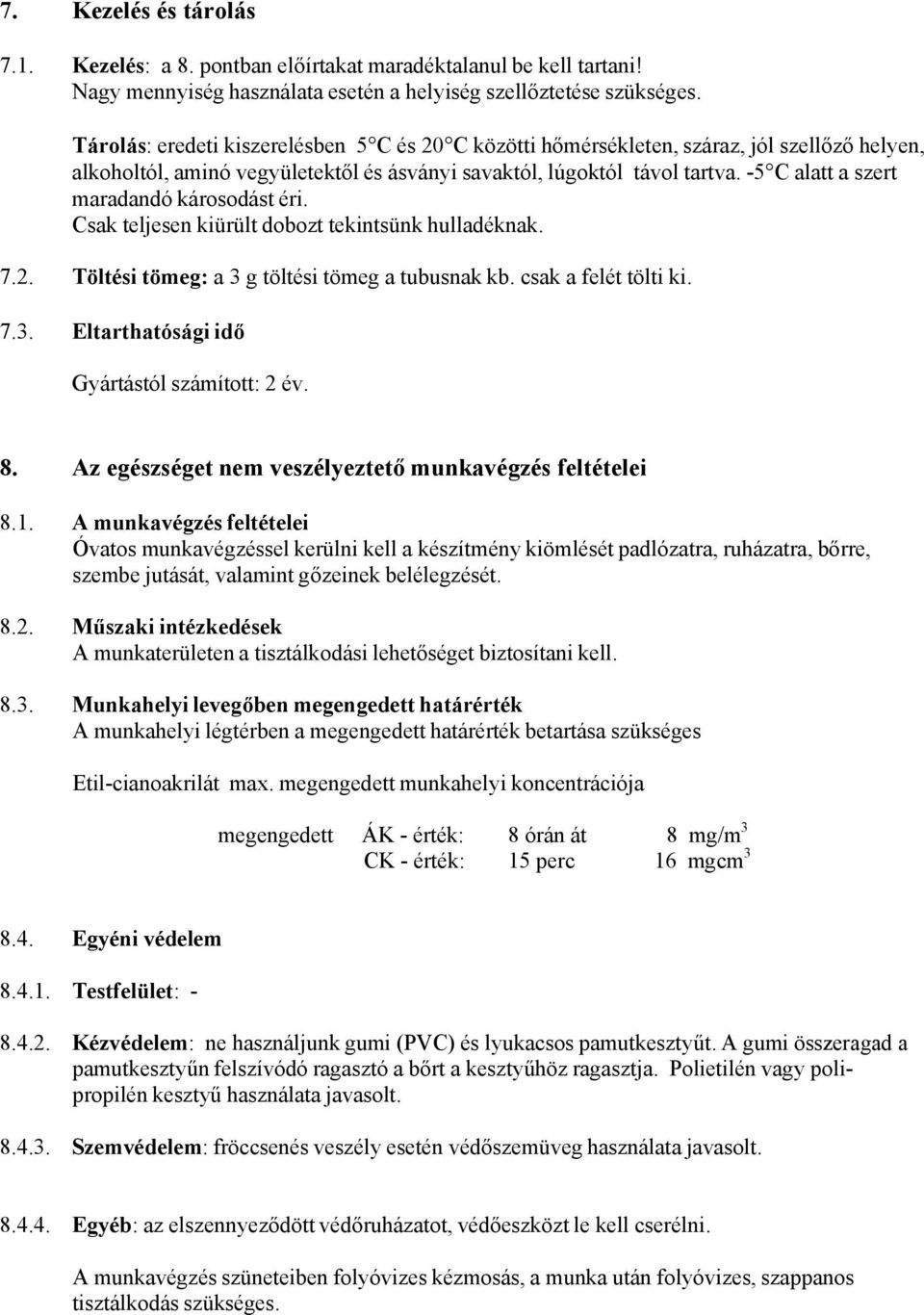 -5 C alatt a szert maradandó károsodást éri. Csak teljesen kiürült dobozt tekintsünk hulladéknak. 7.2. Töltési tömeg: a 3 g töltési tömeg a tubusnak kb. csak a felét tölti ki. 7.3. Eltarthatósági idő Gyártástól számított: 2 év.