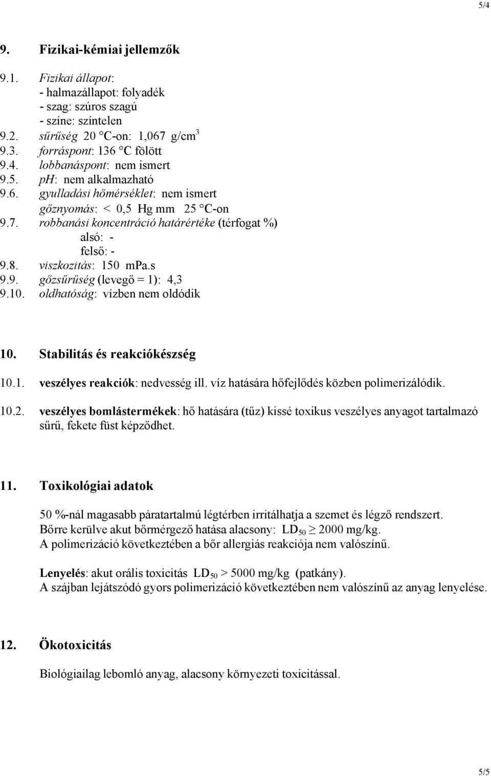 10. oldhatóság: vízben nem oldódik 10. Stabilitás és reakciókészség 10.1. veszélyes reakciók: nedvesség ill. víz hatására hőfejlődés közben polimerizálódik. 10.2.