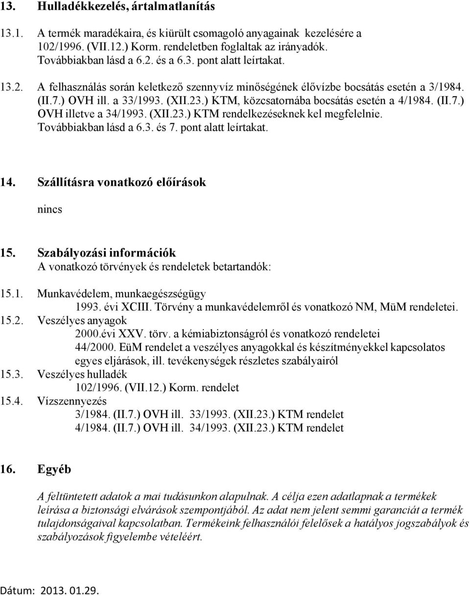 ) KTM, közcsatornába bocsátás esetén a 4/1984. (II.7.) OVH illetve a 34/1993. (XII.23.) KTM rendelkezéseknek kel megfelelnie. Továbbiakban lásd a 6.3. és 7. pont alatt leírtakat. 14.