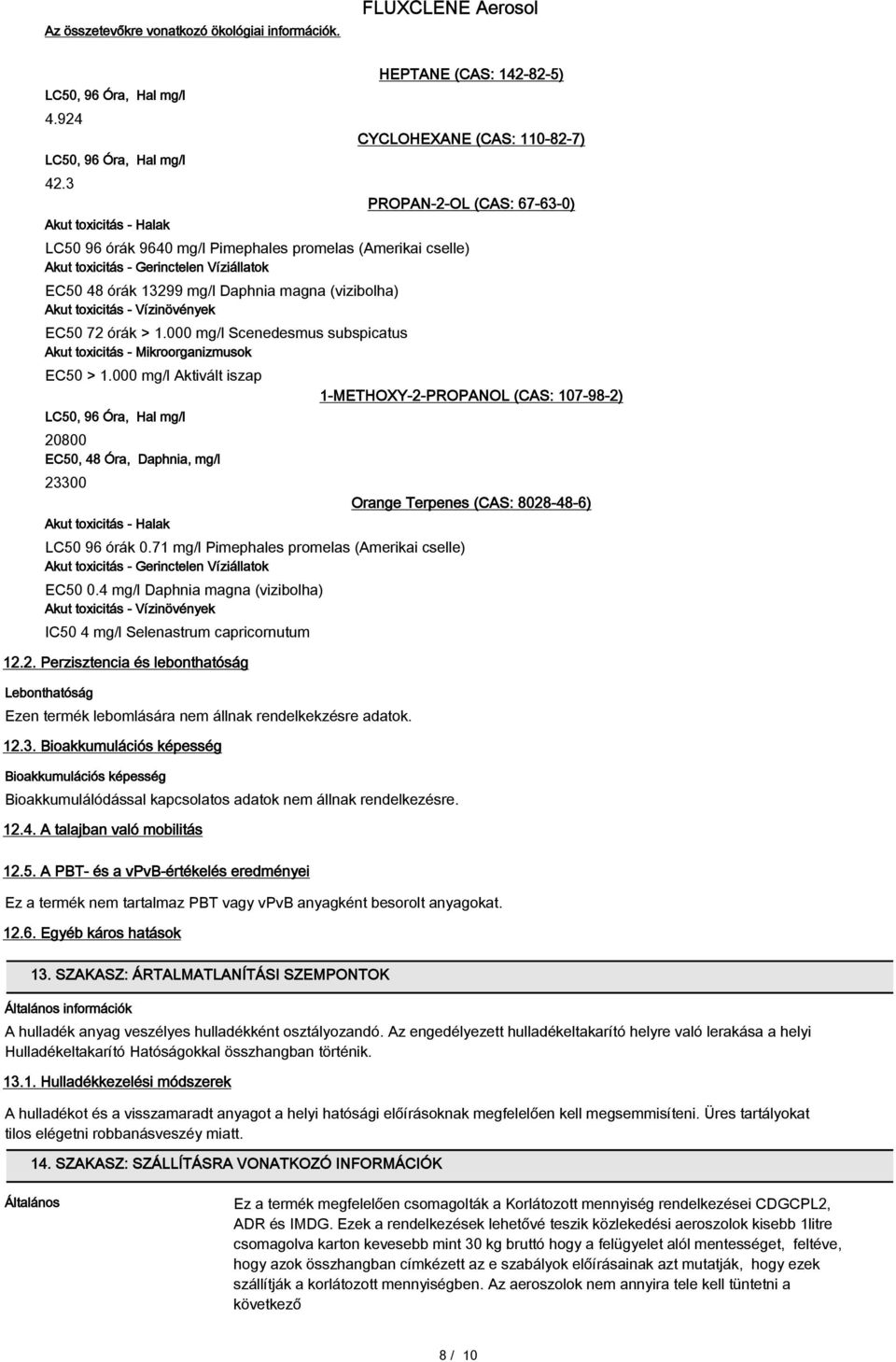 Vízinövények EC50 72 órák > 1.000 mg/l Scenedesmus subspicatus Akut toxicitás - Mikroorganizmusok EC50 > 1.