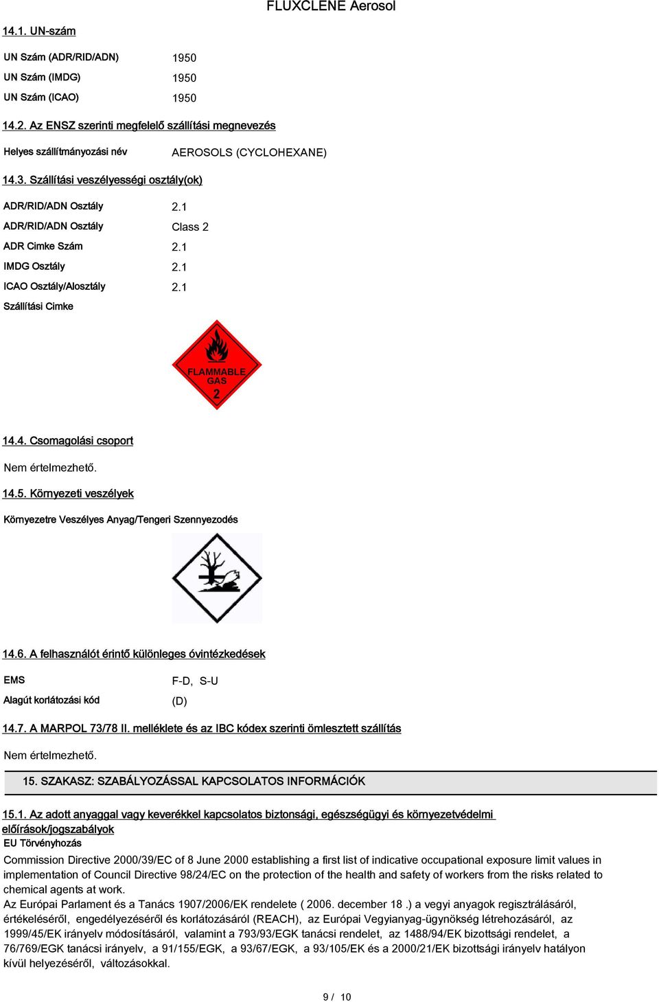 4. Csomagolási csoport Nem értelmezhető. 14.5. Környezeti veszélyek Környezetre Veszélyes Anyag/Tengeri Szennyezodés 14.6.