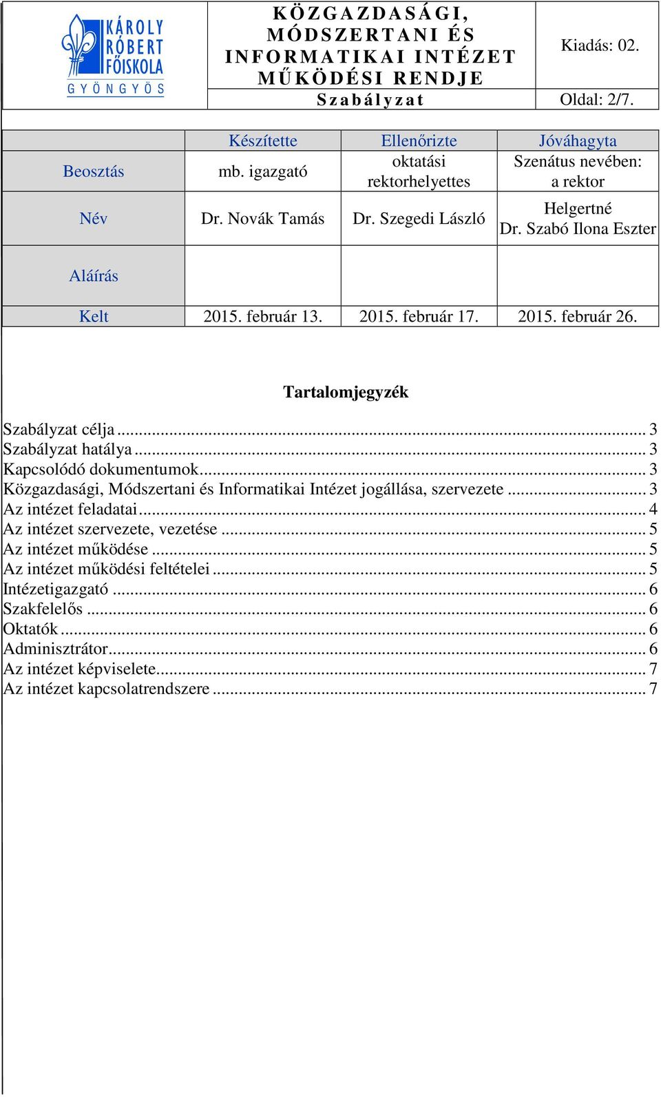 .. 3 Szabályzat hatálya... 3 Kapcsolódó dokumentumok... 3 Közgazdasági, Módszertani és Informatikai Intézet jogállása, szervezete... 3 Az intézet feladatai.