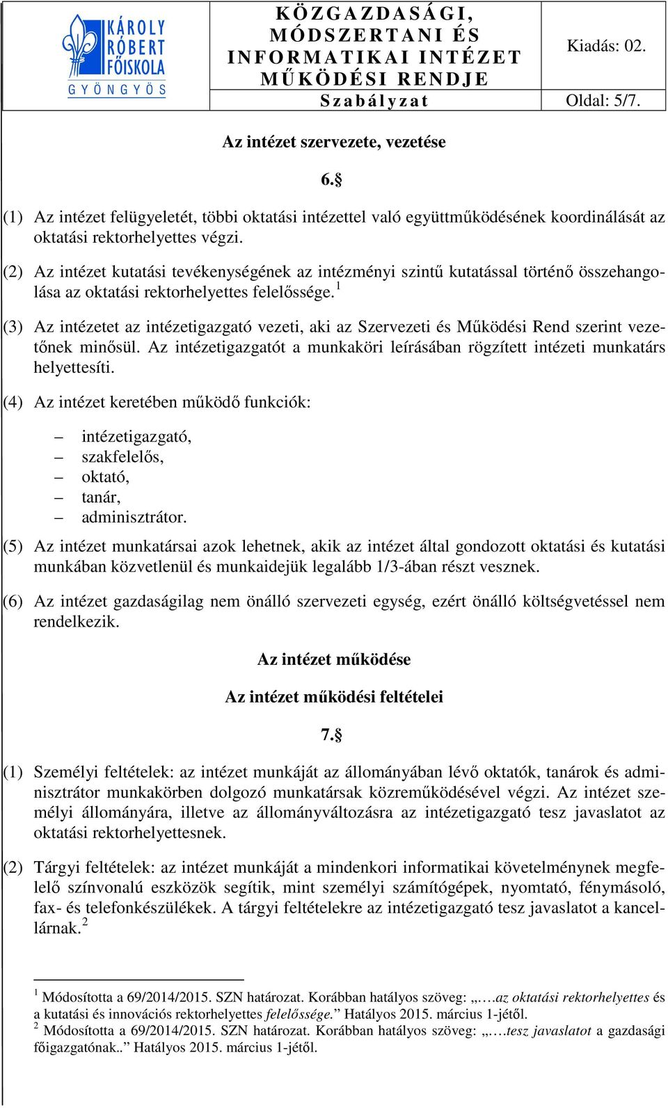 1 (3) Az intézetet az intézetigazgató vezeti, aki az Szervezeti és Működési Rend szerint vezetőnek minősül. Az intézetigazgatót a munkaköri leírásában rögzített intézeti munkatárs helyettesíti.