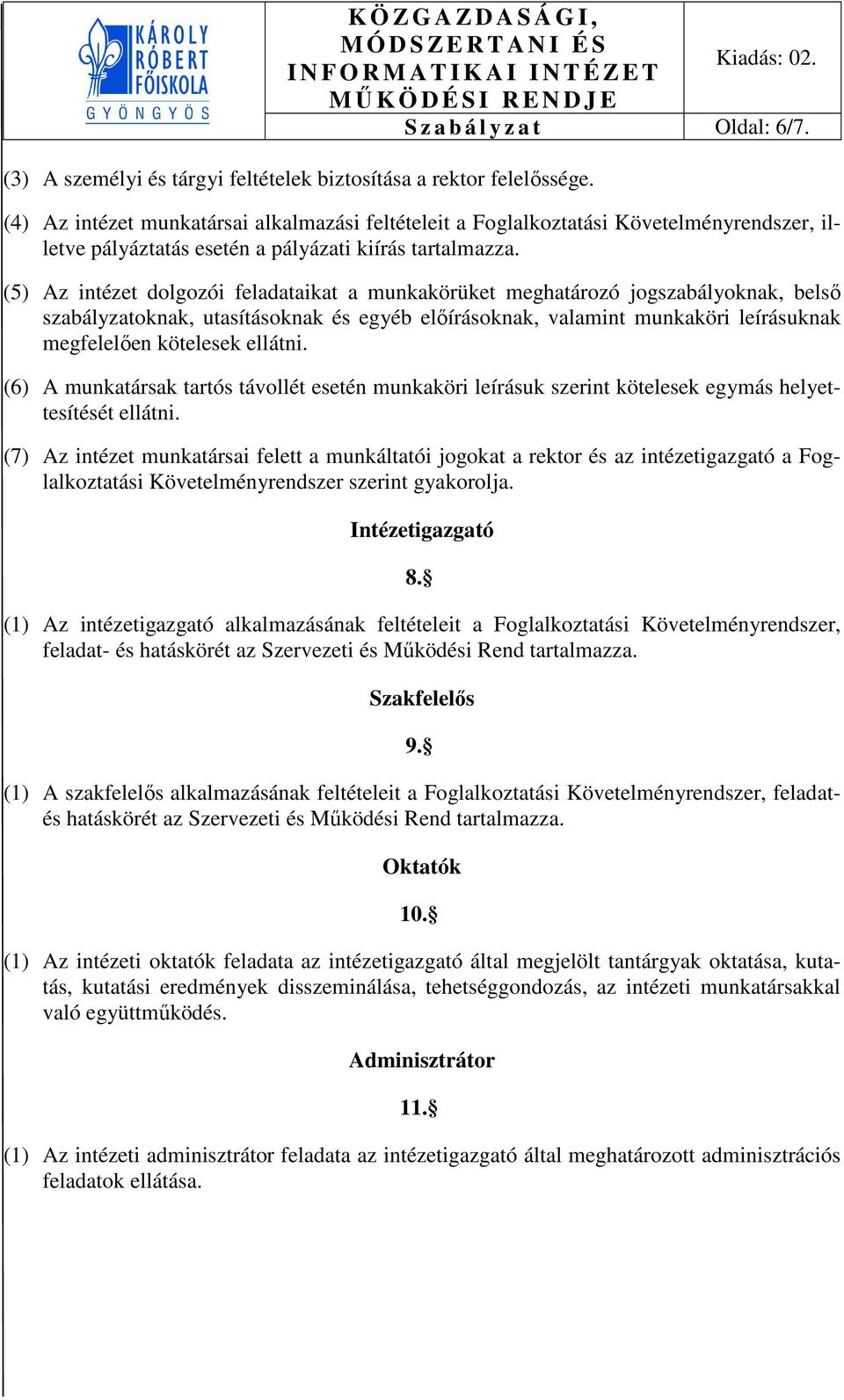 (5) Az intézet dolgozói feladataikat a munkakörüket meghatározó jogszabályoknak, belső szabályzatoknak, utasításoknak és egyéb előírásoknak, valamint munkaköri leírásuknak megfelelően kötelesek