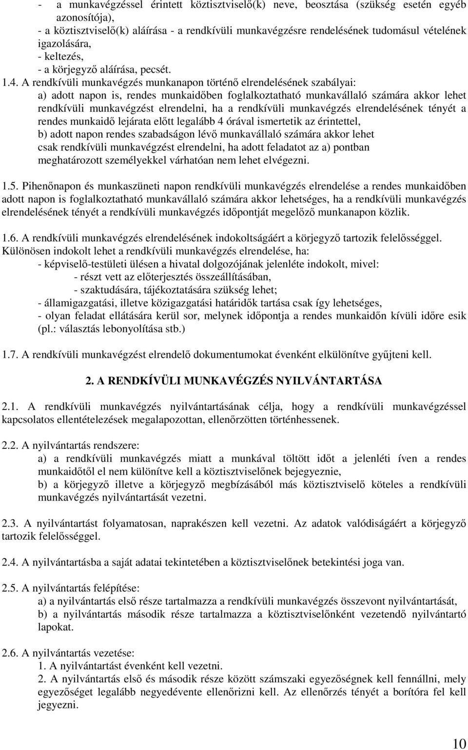 A rendkívüli munkavégzés munkanapon történı elrendelésének szabályai: a) adott napon is, rendes munkaidıben foglalkoztatható munkavállaló számára akkor lehet rendkívüli munkavégzést elrendelni, ha a