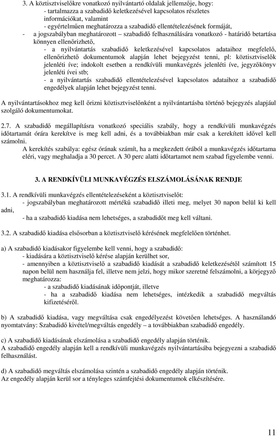 adataihoz megfelelı, ellenırizhetı dokumentumok alapján lehet bejegyzést tenni, pl: köztisztviselık jelenléti íve; indokolt esetben a rendkívüli munkavégzés jelenléti íve, jegyzıkönyv jelenléti ívei