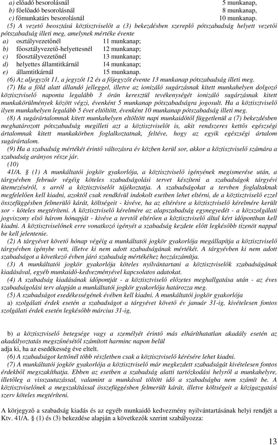 fıosztályvezetı-helyettesnél 12 munkanap; c) fıosztályvezetınél 13 munkanap; d) helyettes államtitkárnál 14 munkanap; e) államtitkárnál 15 munkanap.