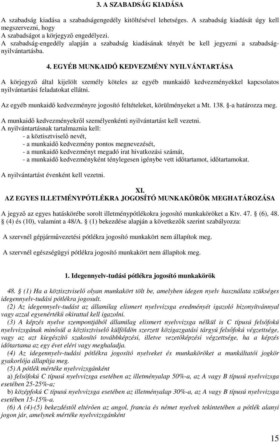 EGYÉB MUNKAIDİ KEDVEZMÉNY NYILVÁNTARTÁSA A körjegyzı által kijelölt személy köteles az egyéb munkaidı kedvezményekkel kapcsolatos nyilvántartási feladatokat ellátni.