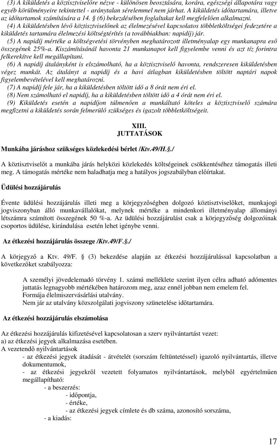 (4) A kiküldetésben lévı köztisztviselınek az élelmezésével kapcsolatos többletköltségei fedezetére a kiküldetés tartamára élelmezési költségtérítés (a továbbiakban: napidíj) jár.